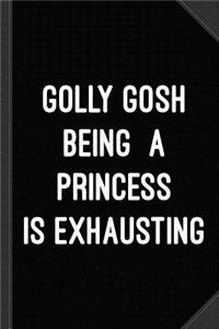 Golly Gosh Being a Princess Is Exhausting Journal Notebook
