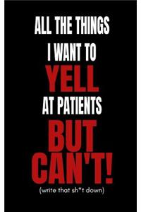 All the Things I Want to Yell at the Patients But Can