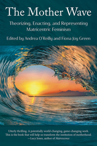 Mother Wave:: Theorizing, Enacting, and Representing Matricentric Feminism