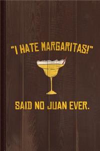 I Hate Margaritas Said No Juan Ever Journal Notebook