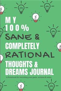 My 100 % Sane & Completely Rational Thoughts & Dreams Journal a Notebook for Recording Your Goals, Actions & Notes.