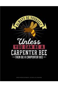 Always Be Yourself Unless You Can Be a Carpenter Bee Then Be a Carpenter Bee