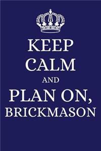 Keep Calm and Plan on Brickmason