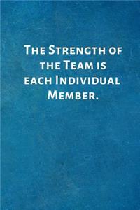 The Strength of the Team is each Individual Member.