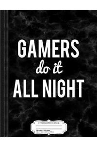 Gamers Do It All Night Funny Gamer Composition Notebook