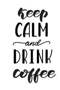 Keep Calm and Drink Coffee