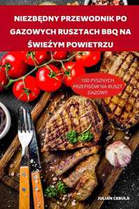 NiezbĘdny Przewodnik Po Gazowych Rusztach BBQ Na ŚwieŻym Powietrzu