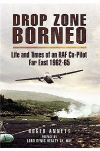 Drop Zone Borneo - The RAF Campaign 1963-65