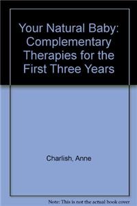 Your Natural Baby: Complementary Therapies for the First Three Years