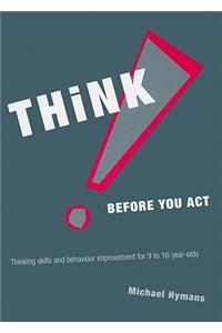 Think Before You Act!: Thinking Skills and Behaviour Improvement for 9-16 Year Olds [With CDROM]