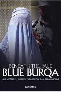 Beneath the Pale Blue Burqa: One Woman's Journey Through Taliban Strongholds