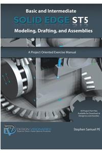 Basic and Intermediate Solid Edge ST5 Modeling, Drafting, and Assemblies