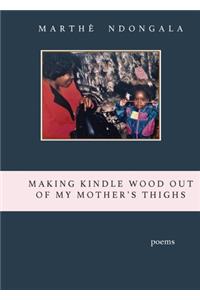 Making Kindle Wood Out of My Mother's Thighs
