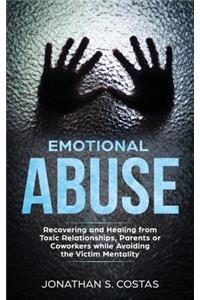 Emotional Abuse: Recovering and Healing from Toxic Relationships, Parents or Coworkers while Avoiding the Victim Mentality