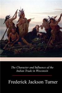 Character and Influence of the Indian Trade in Wisconsin