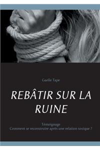 Rebâtir Sur La Ruine: Comment se reconstruire après une relation toxique ?