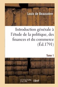 Introduction Générale À l'Étude de la Politique, Des Finances Et Du Commerce. Tome 1