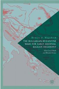 Bulgarian-Byzantine Wars for Early Medieval Balkan Hegemony