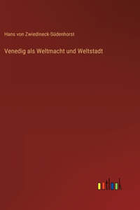 Venedig als Weltmacht und Weltstadt