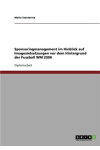 Sponsoringmanagement im Hinblick auf Imagezielsetzungen vor dem Hintergrund der Fussball WM 2006