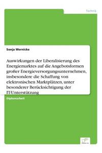 Auswirkungen der Liberalisierung des Energiemarktes auf die Angebotsformen großer Energieversorgungsunternehmen, insbesondere die Schaffung von elektronischen Marktplätzen, unter besonderer Berücksichtigung der IT-Unterstützung