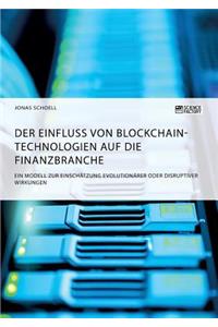 Der Einfluss von Blockchain-Technologien auf die Finanzbranche. Ein Modell zur Einschätzung evolutionärer oder disruptiver Wirkungen