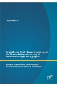 Betriebliches Eingliederungsmanagement als Wirksamkeitsvoraussetzung für krankheitsbedingte Kündigungen? Handbuch für Arbeitgeber zur rechtmäßigen Durchführung krankheitsbedingter Kündigungen