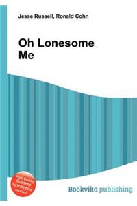 Oh Lonesome Me