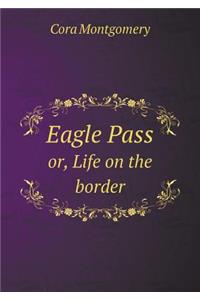 Eagle Pass Or, Life on the Border