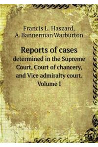 Reports of cases determined in the Supreme Court, Court of chancery, and Vice admiralty court. Volume I