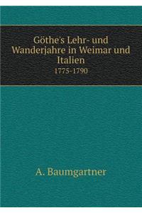 Göthe's Lehr- und Wanderjahre in Weimar und Italien 1775-1790