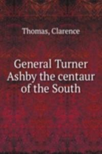 GENERAL TURNER ASHBY THE CENTAUR OF THE