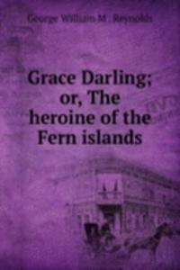 Grace Darling; or, The heroine of the Fern islands