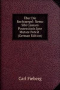 Uber Die Rechtsregel: Nemo Sibi Causam Possessionis Ipse Mutare Potest . (German Edition)