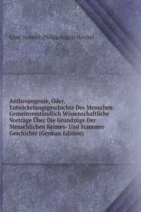 Anthropogenie, Oder, Entwickelungsgeschichte Des Menschen: Gemeinverstandlich Wissenschaftliche Vortrage Uber Die Grundzuge Der Menschlichen Keimes- Und Stammes-Geschichte (German Edition)