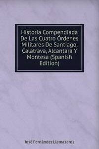Historia Compendiada De Las Cuatro Ordenes Militares De Santiago, Calatrava, Alcantara Y Montesa (Spanish Edition)