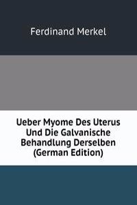 Ueber Myome Des Uterus Und Die Galvanische Behandlung Derselben (German Edition)