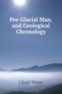 Pre-Glacial Man, and Geological Chronology