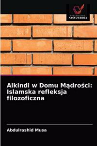 Alkindi w Domu M&#261;dro&#347;ci: Islamska refleksja filozoficzna