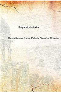 Polyandry in India : Demographic, Economic, Social, Religious and Psychological Concomitants of Plural Marriages in Women