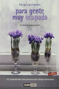Inspiraciones Para Gente Muy Ocupada: 157 Pensamientos Para Personas Que Trabajan Demasiado (Armonia)