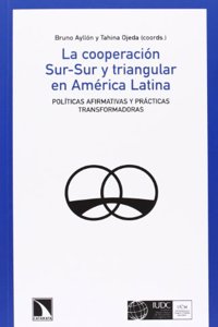 La cooperacion Sur-Sur y triangular en America Latina: Politicas afirmativas y practicas transformadoras