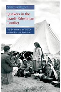 Quakers in the Israeli Palestinian Conflict: The Dilemmas of Ngo Humanitarian Activism: The Dilemmas of Ngo Humanitarian Activism