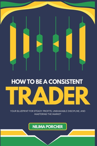 How To Be A Consistent Trader