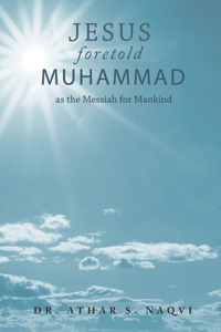 Jesus Foretold Muhammed as the Messiah for Mankind