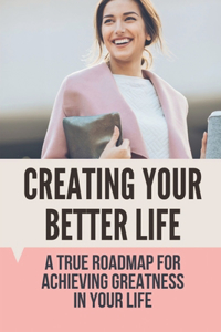 Creating Your Better Life