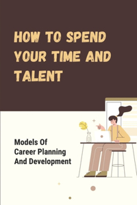 How To Spend Your Time And Talent
