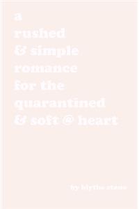 rushed & simple romance for the quarantined & soft @ heart