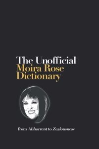 The Unofficial Moira Rose Dictionary: from Abhorrent to Zealouness