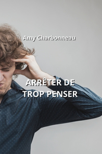 Arrêter de Trop Penser
